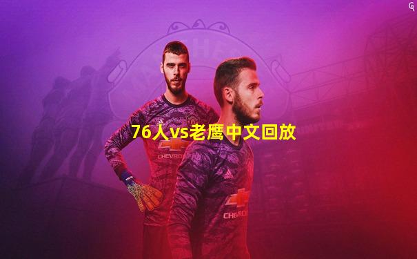 76人vs老鹰中文回放