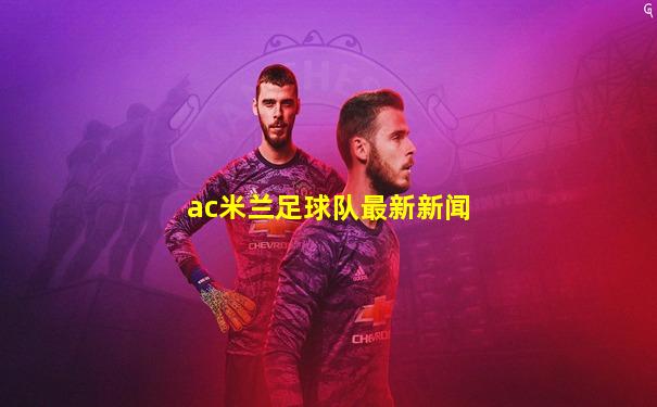 ac米兰足球队最新新闻