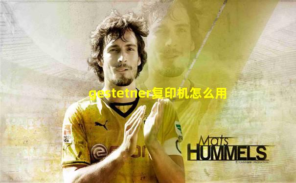 gestetner复印机怎么用