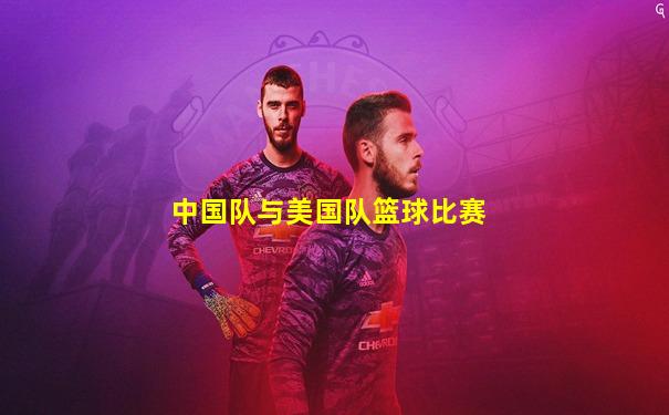 中国队与美国队篮球比赛