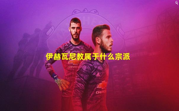 伊赫瓦尼教属于什么宗派
