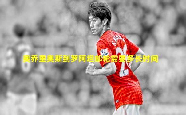 奥乔里奥斯到罗阿坦邮轮需要多长时间