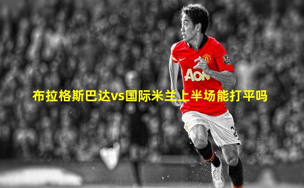 布拉格斯巴达vs国际米兰上半场能打平吗