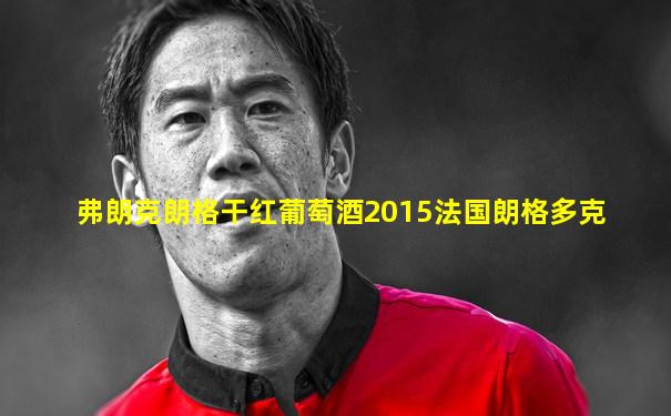 弗朗克朗格干红葡萄酒2015法国朗格多克