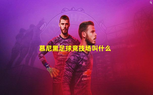 慕尼黑足球竞技场叫什么
