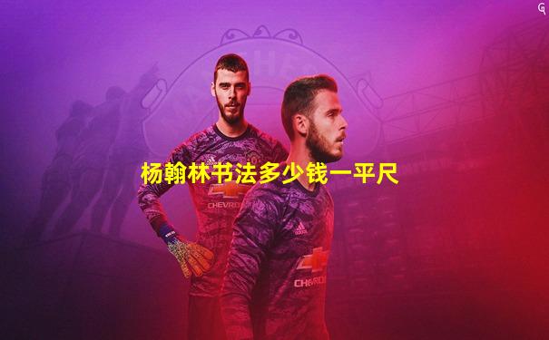杨翰林书法多少钱一平尺