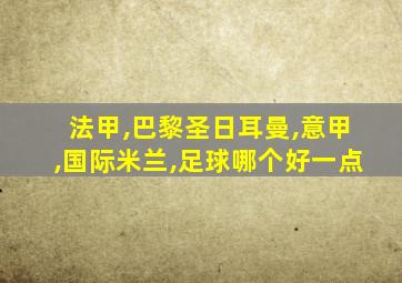 法甲,巴黎圣日耳曼,意甲,国际米兰,足球哪个好一点
