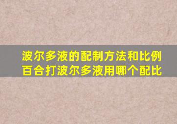 波尔多液的配制方法和比例百合打波尔多液用哪个配比