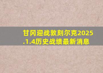 甘冈迎战敦刻尔克2025.1.4历史战绩最新消息