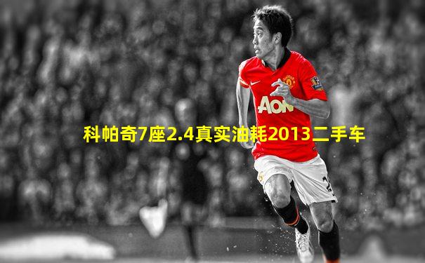 科帕奇7座2.4真实油耗2013二手车