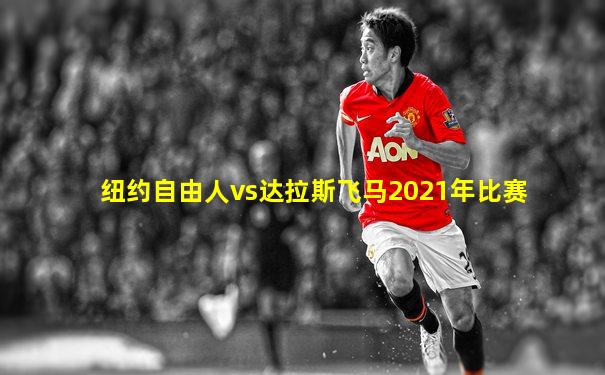 纽约自由人vs达拉斯飞马2021年比赛